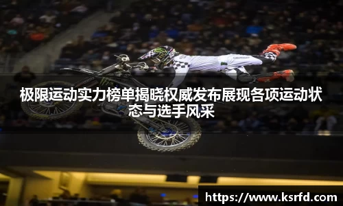 极限运动实力榜单揭晓权威发布展现各项运动状态与选手风采