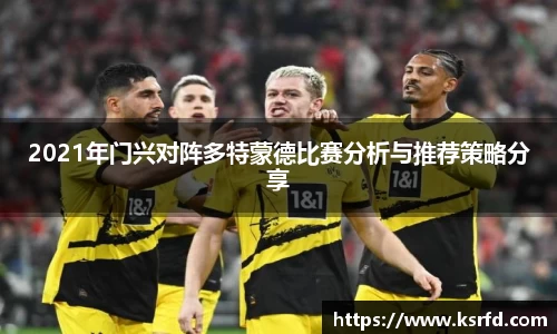 2021年门兴对阵多特蒙德比赛分析与推荐策略分享