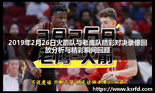2019年2月26日火箭队与老鹰队精彩对决录像回放分析与精彩瞬间回顾