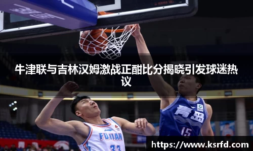 牛津联与吉林汉姆激战正酣比分揭晓引发球迷热议