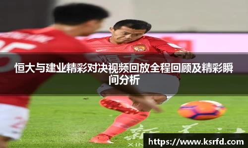 恒大与建业精彩对决视频回放全程回顾及精彩瞬间分析