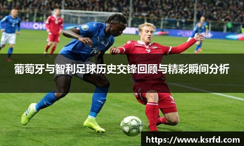葡萄牙与智利足球历史交锋回顾与精彩瞬间分析