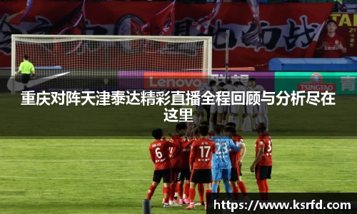 重庆对阵天津泰达精彩直播全程回顾与分析尽在这里