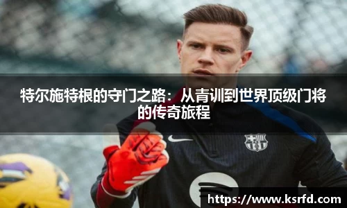 特尔施特根的守门之路：从青训到世界顶级门将的传奇旅程