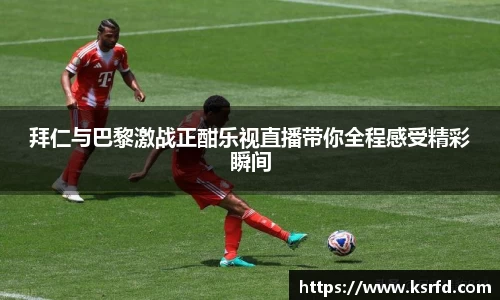 拜仁与巴黎激战正酣乐视直播带你全程感受精彩瞬间