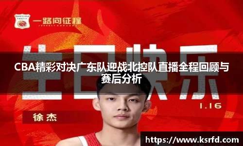 CBA精彩对决广东队迎战北控队直播全程回顾与赛后分析