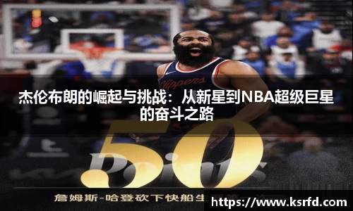 杰伦布朗的崛起与挑战：从新星到NBA超级巨星的奋斗之路